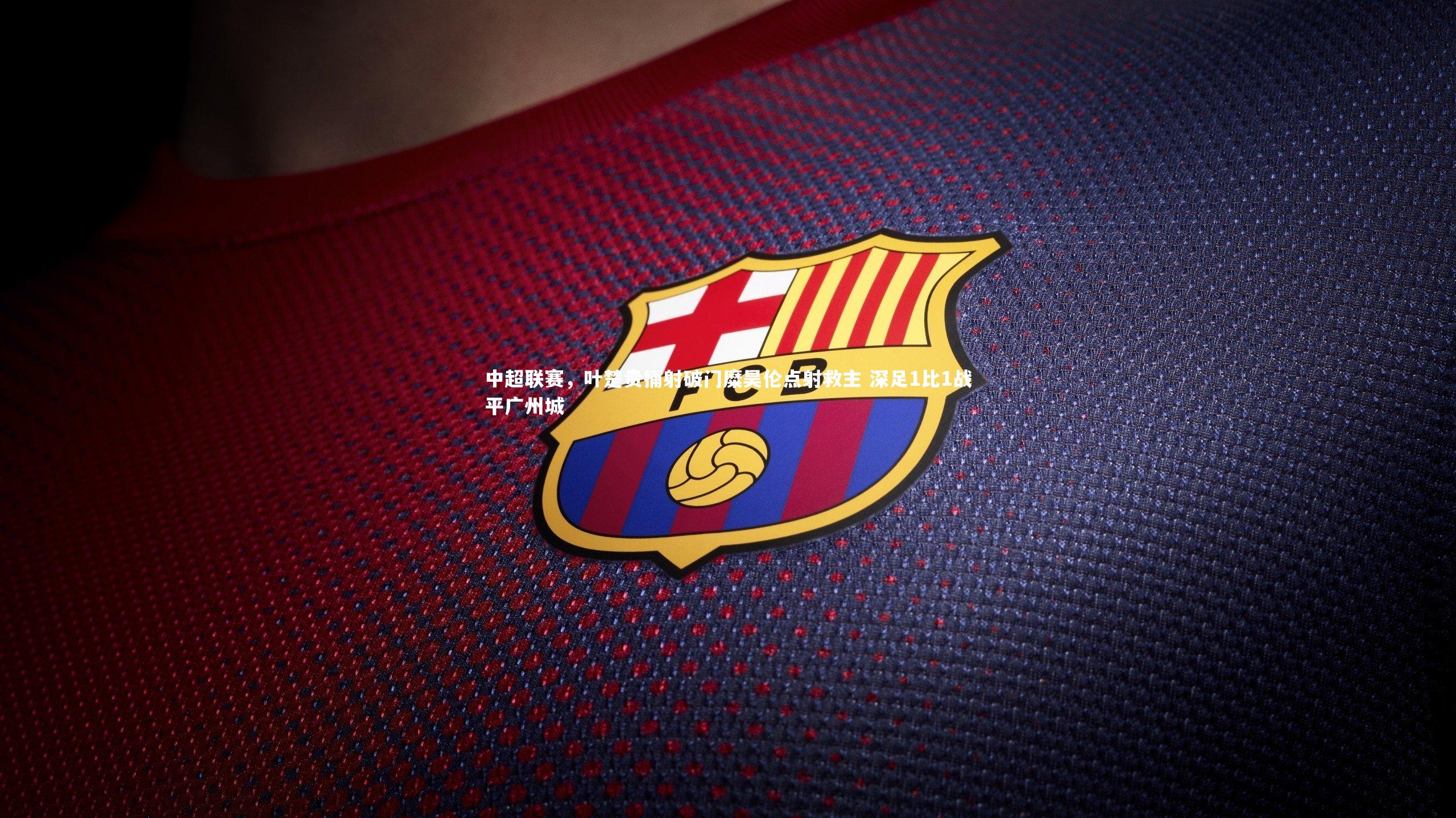 中超联赛,叶楚贵捅射破门糜昊伦点射救主 深足1比1战平广州城