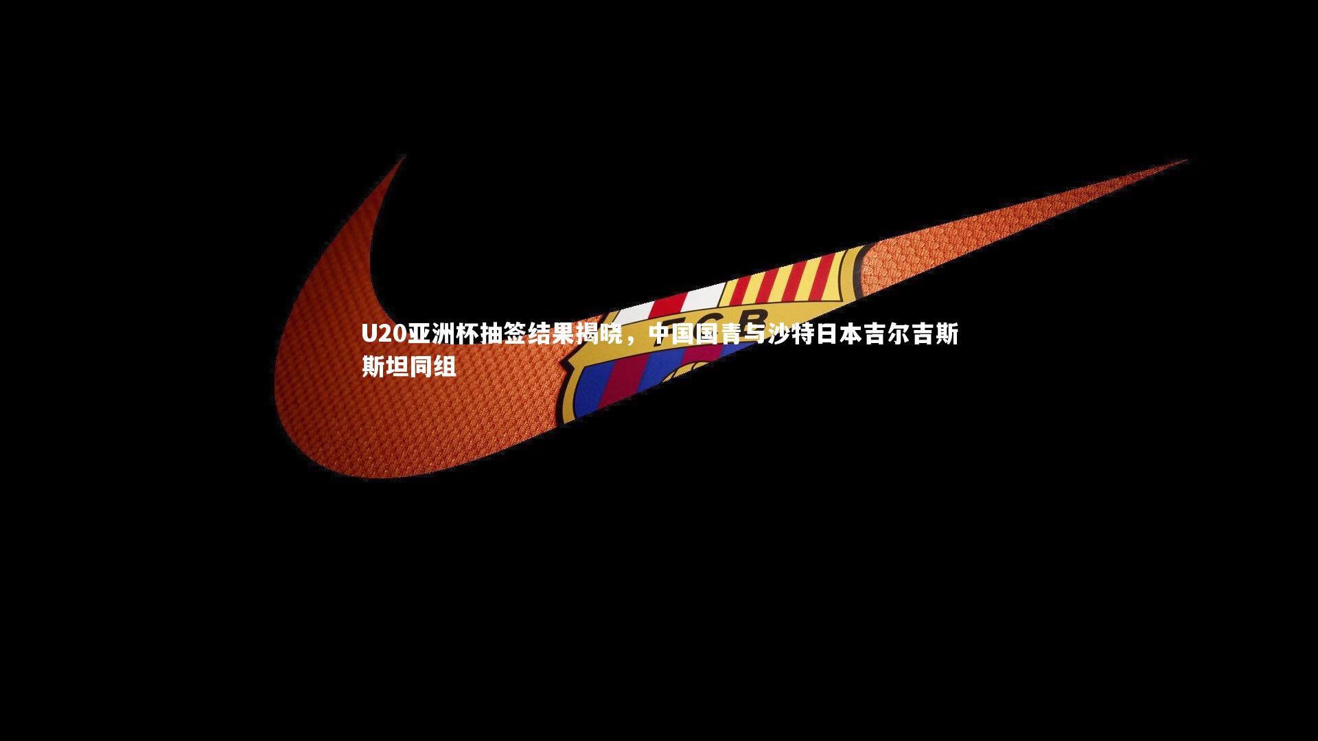 bsport体育：U20亚洲杯抽签结果揭晓，中国国青与沙特日本吉尔吉斯斯坦同组