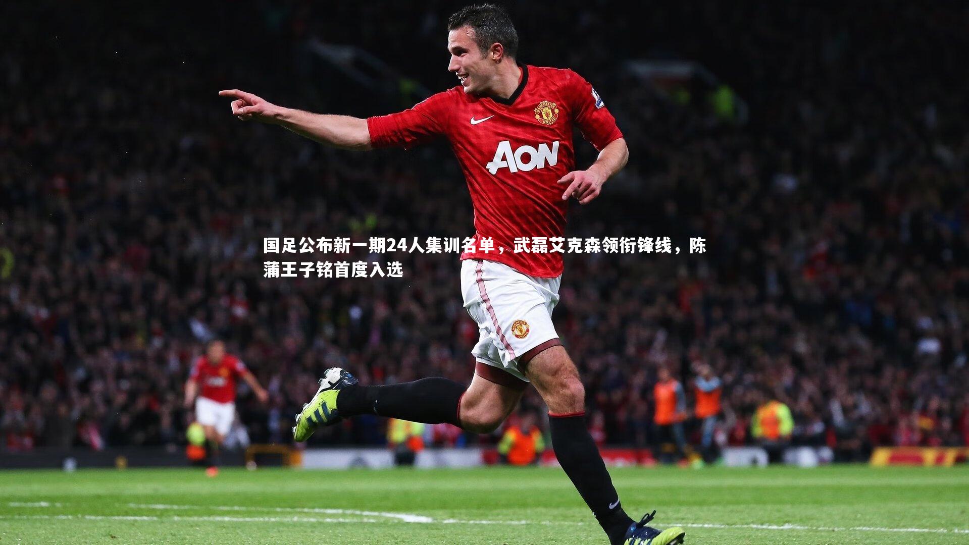 b体育-国足公布新一期24人集训名单，武磊艾克森领衔锋线，陈蒲王子铭首度入选
